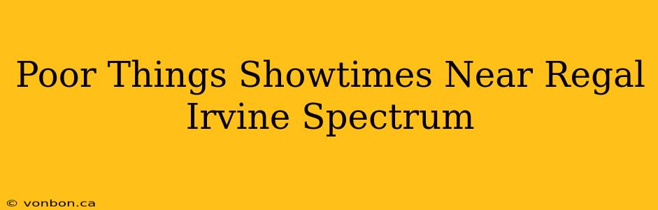 Poor Things Showtimes Near Regal Irvine Spectrum