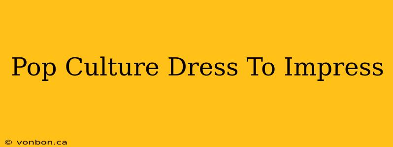 Pop Culture Dress To Impress