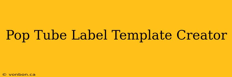 Pop Tube Label Template Creator