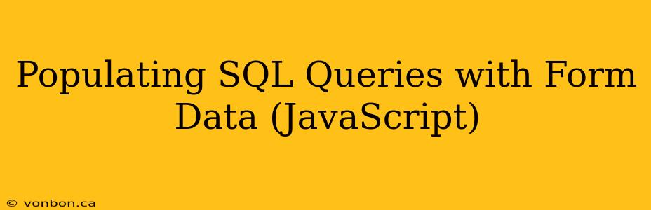 Populating SQL Queries with Form Data (JavaScript)