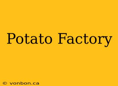 Potato Factory