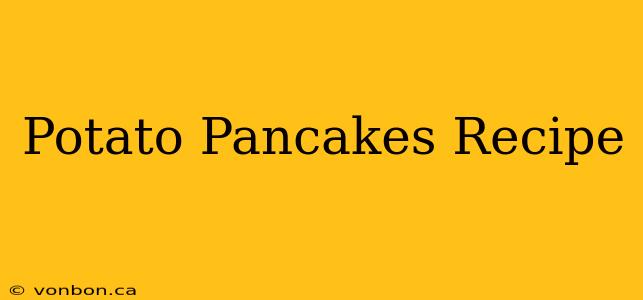 Potato Pancakes Recipe