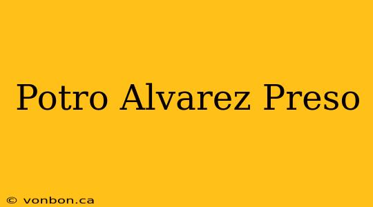 Potro Alvarez Preso