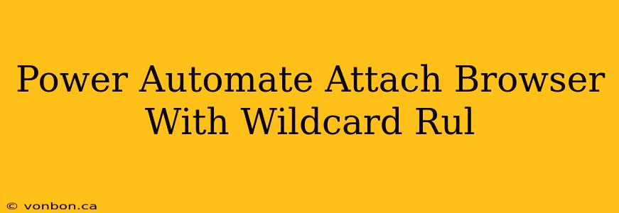 Power Automate Attach Browser With Wildcard Rul