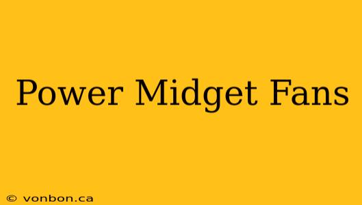 Power Midget Fans