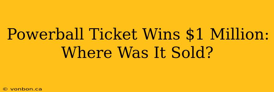 Powerball Ticket Wins $1 Million: Where Was It Sold?