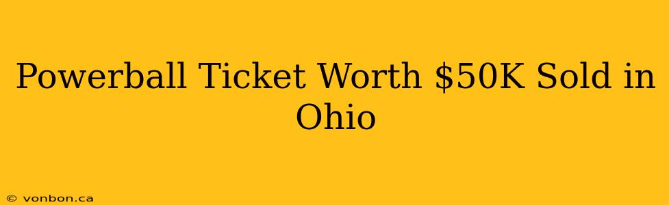 Powerball Ticket Worth $50K Sold in Ohio