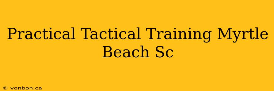 Practical Tactical Training Myrtle Beach Sc