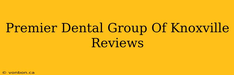 Premier Dental Group Of Knoxville Reviews