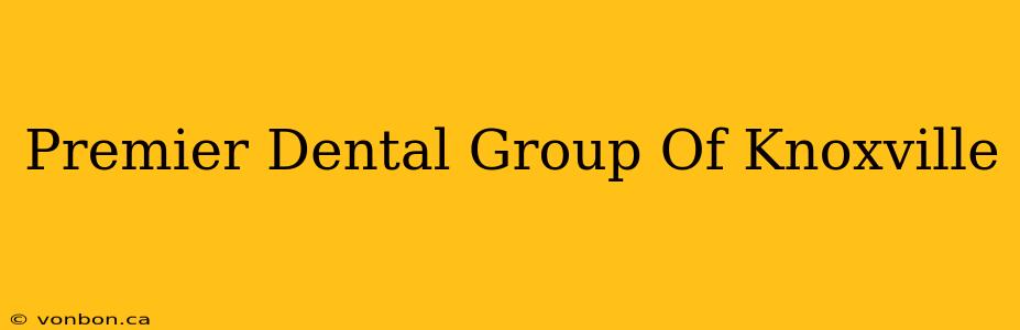 Premier Dental Group Of Knoxville