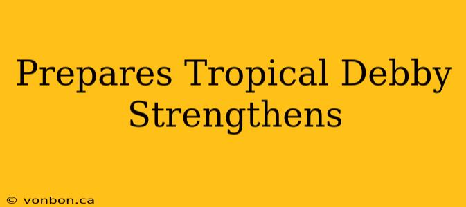 Prepares Tropical Debby Strengthens