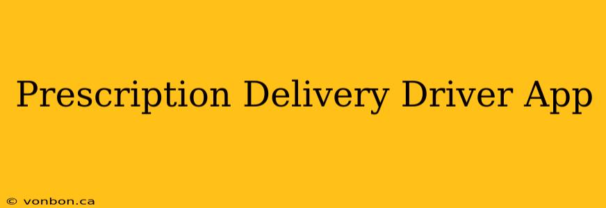 Prescription Delivery Driver App