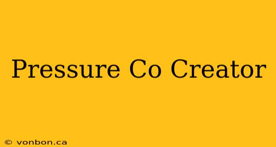 Pressure Co Creator