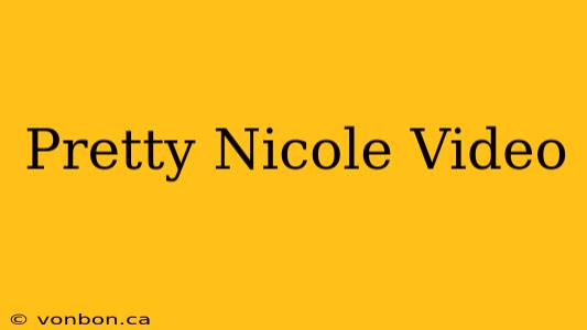 Pretty Nicole Video