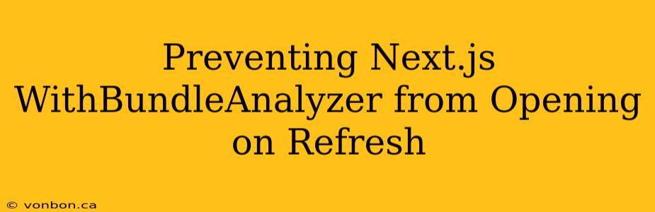 Preventing Next.js WithBundleAnalyzer from Opening on Refresh