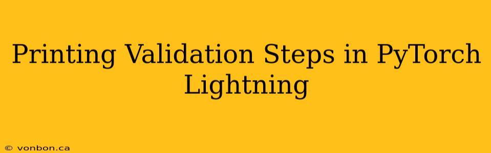 Printing Validation Steps in PyTorch Lightning