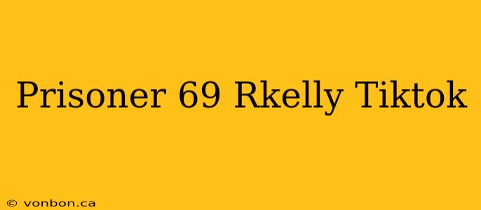 Prisoner 69 Rkelly Tiktok