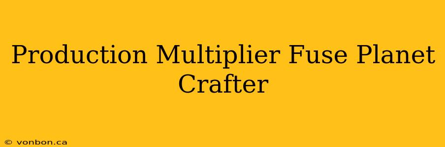 Production Multiplier Fuse Planet Crafter