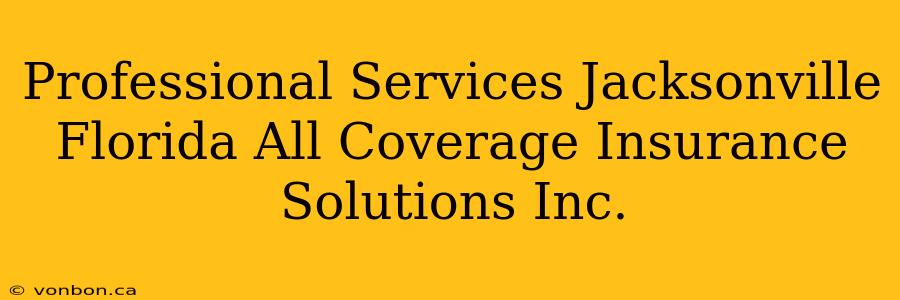 Professional Services Jacksonville Florida All Coverage Insurance Solutions Inc.