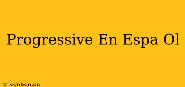 Progressive En Espa Ol