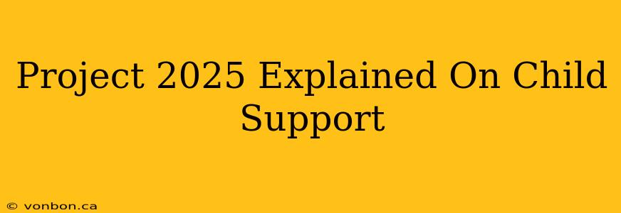 Project 2025 Explained On Child Support