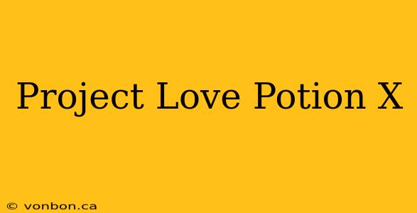 Project Love Potion X