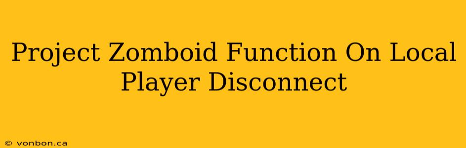 Project Zomboid Function On Local Player Disconnect