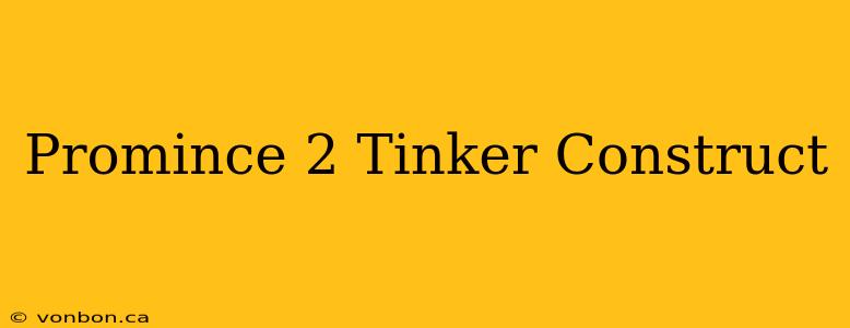 Promince 2 Tinker Construct