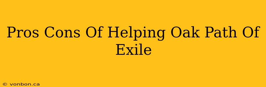 Pros Cons Of Helping Oak Path Of Exile