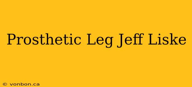 Prosthetic Leg Jeff Liske