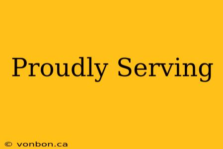 Proudly Serving