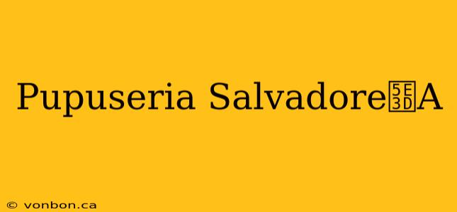 Pupuseria Salvadore帽A