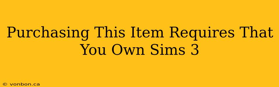 Purchasing This Item Requires That You Own Sims 3