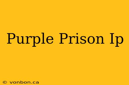 Purple Prison Ip