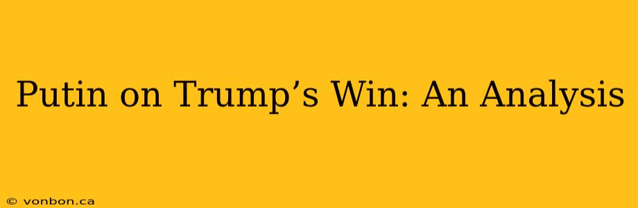 Putin on Trump’s Win: An Analysis