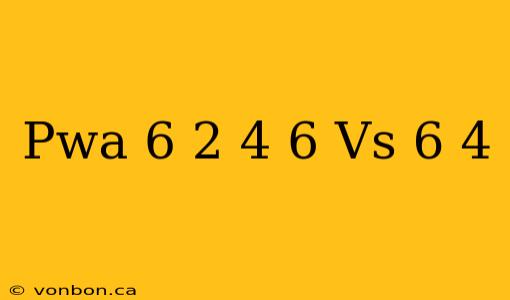 Pwa 6 2 4 6 Vs 6 4