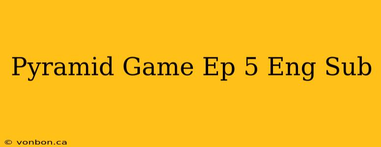 Pyramid Game Ep 5 Eng Sub