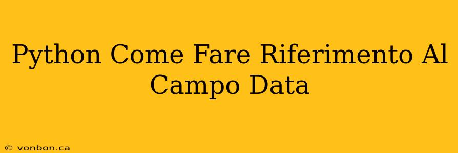 Python Come Fare Riferimento Al Campo Data