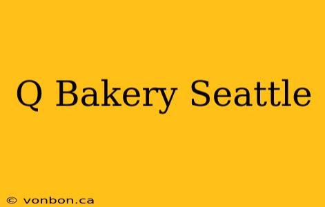 Q Bakery Seattle