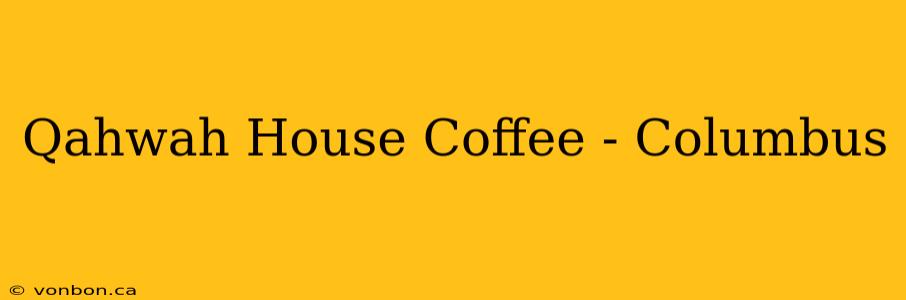 Qahwah House Coffee - Columbus