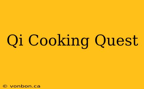 Qi Cooking Quest