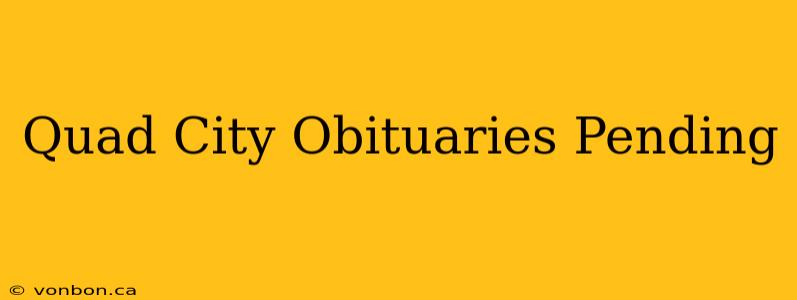 Quad City Obituaries Pending