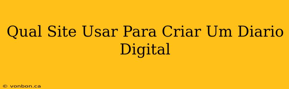 Qual Site Usar Para Criar Um Diario Digital