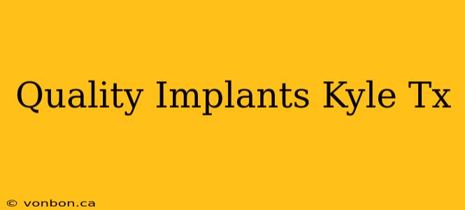 Quality Implants Kyle Tx