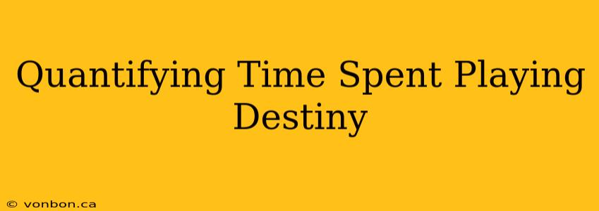 Quantifying Time Spent Playing Destiny