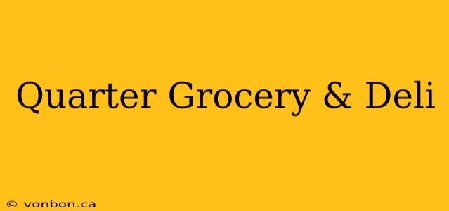 Quarter Grocery & Deli