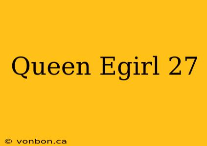 Queen Egirl 27