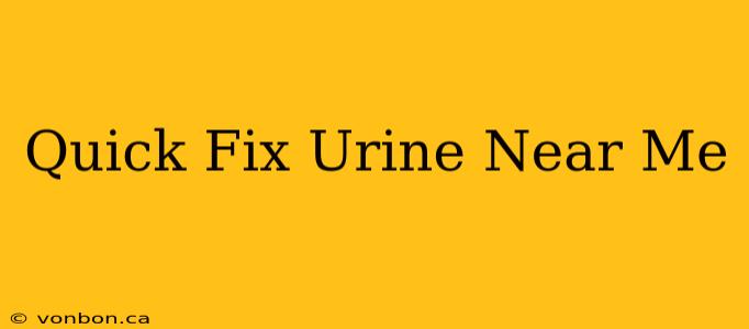 Quick Fix Urine Near Me