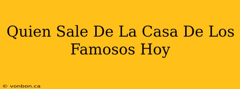 Quien Sale De La Casa De Los Famosos Hoy