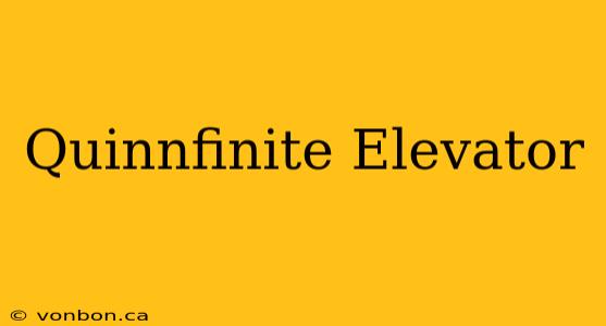 Quinnfinite Elevator